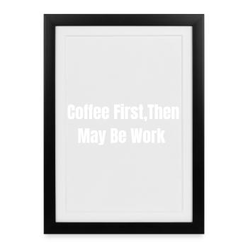 Erst Kaffee, dann vielleicht Arbeit - Gerahmtes Poster (27 × 37 cm) - Schwarz - Vorne