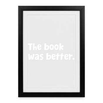 The Book was Better Reading Librarian Bookaholic - Framed poster (27 × 37 cm) - black - Front