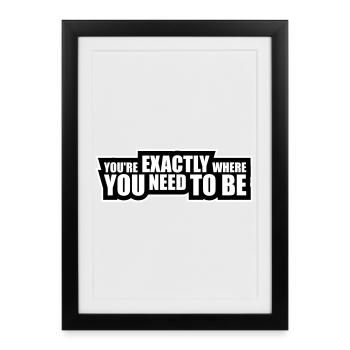 You're Exactly Where You Need To Be Inspiring - Framed poster (27 × 37 cm) - black - Front