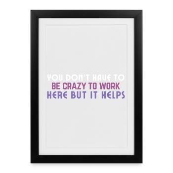 Crazy to Work Here Quote - Framed poster (27 × 37 cm) - black - Front