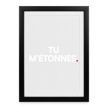 TU M’ÉTONNES. – Expression Ironique Minimaliste - Affiche encadrée (27 × 37 cm) - noir - Devant