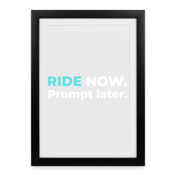 Ride now. Prompt later. – Design in Cyan - Framed poster (27 × 37 cm) - black - Front