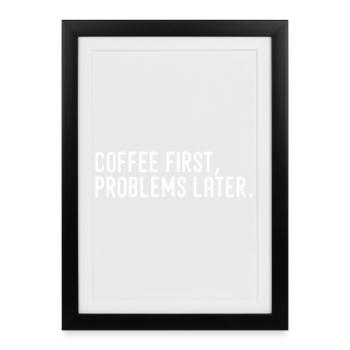 Café D’Abord Problèmes Plus Tard - Affiche encadrée (27 × 37 cm) - noir - Devant