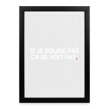 SI JE BOUGE PAS ÇA SE VOIT PAS. | Humour - Affiche encadrée (27 × 37 cm) - noir - Devant