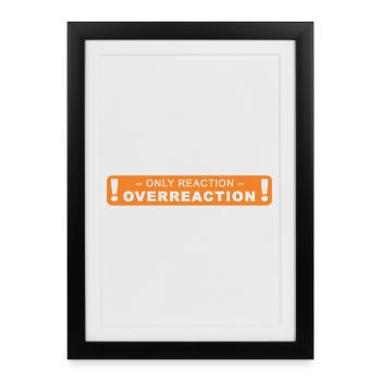 only reaction -> overreaction - Framed poster (27 × 37 cm) - black - Front