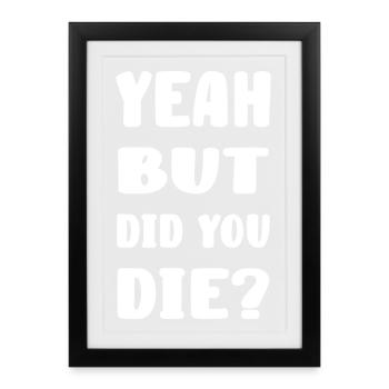 yes but did you die? - Framed poster (27 × 37 cm) - black - Front