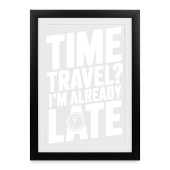 Time Travel? I’m Already Late - Framed poster (27 × 37 cm) - black - Front