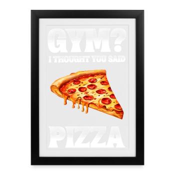 Gym? I thought you said Pizza - Framed poster (27 × 37 cm) - black - Front