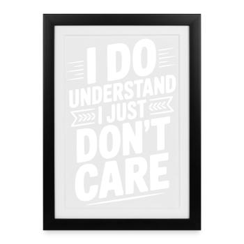 I Do Understand I Just Don't Care - Framed poster (27 × 37 cm) - black - Front