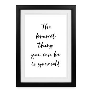 The bravest thing you can be is yourself Poster - Framed poster (27 × 37 cm) - black - Front