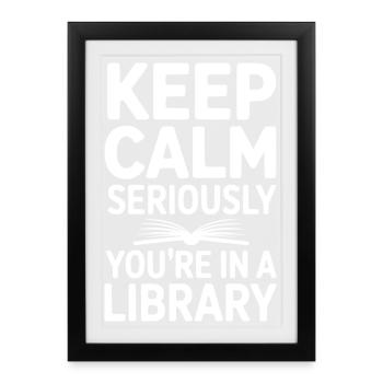 Keep Calm Seriously You’re in a Library - Framed poster (27 × 37 cm) - black - Front