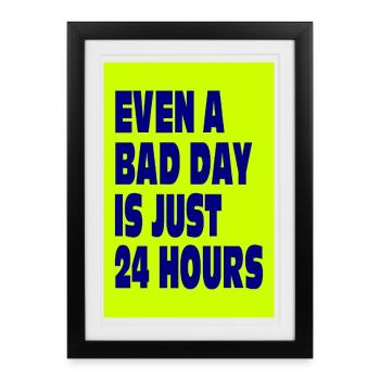 Even a Bad Day Is Just 24 Hours - Framed poster (27 × 37 cm) - black - Front