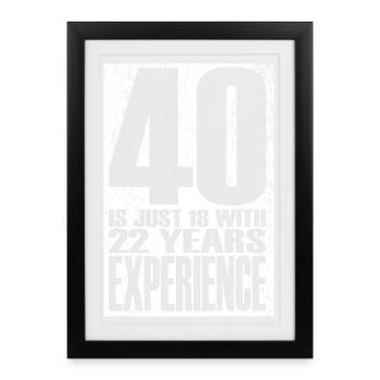 40 Is Just 18 With 22 Years Experience - Framed poster (27 × 37 cm) - black - Front