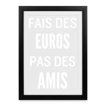 Fais Des Euros Pas Des Amis – Design Citation Stre - Affiche encadrée (27 × 37 cm) - noir - Devant