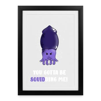 you gotta to be squidding - Framed poster (27 × 37 cm) - black - Front