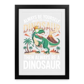 Sei immer du selbst, es sei denn, du kannst ein Dinosaurier sein - Gerahmtes Poster (27 × 37 cm) - Schwarz - Vorne