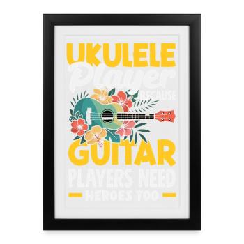 Ukulele Player Because Guitar Players Need Heroes - Gerahmtes Poster (27 × 37 cm) - Schwarz - Vorne
