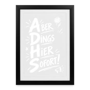 ADHS – Aber Dings Hier Sofort!- weiß - Gerahmtes Poster (27 × 37 cm) - Schwarz - Vorne