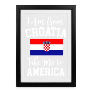 I am from croatia take me to America - Gerahmtes Poster (27 × 37 cm) - Schwarz - Vorne