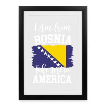 I am from Bosnia take me to America & Bosnien Herz - Gerahmtes Poster (27 × 37 cm) - Schwarz - Vorne