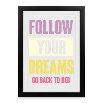 Follow Your Dreams - Go Back To Bed - Framed poster (27 × 37 cm) - black - Front