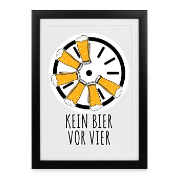Kein Bier vor vier! Aber ab vier gibts Bier! - Gerahmtes Poster (27 × 37 cm) - Schwarz - Vorne