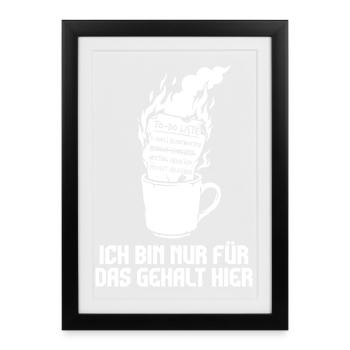 Ich bin nur fürs Gehalt hier. - Gerahmtes Poster (27 × 37 cm) - Schwarz - Vorne