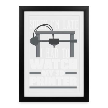 Sorry I'm late had to watch 3D printer funny - Framed poster (27 × 37 cm) - black - Front