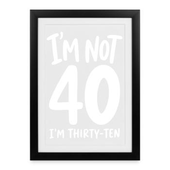 Je n’ai pas 40 ans, j’en ai trente-dix ans - Affiche encadrée (27 × 37 cm) - noir - Devant