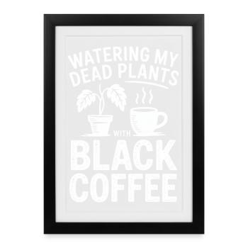 Arroser les plantes mortes avec du café noir - Affiche encadrée (27 × 37 cm) - noir - Devant
