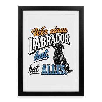 Wer einen Labrador hat, hat alles!  - Gerahmtes Poster (27 × 37 cm) - Schwarz - Vorne