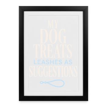 My Dog Treats Leashes as Suggestions - Gerahmtes Poster (27 × 37 cm) - Schwarz - Vorne