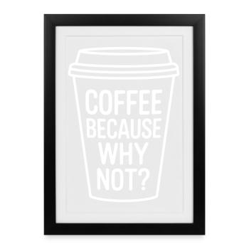 Coffee Because Why Not? Funny Coffee Cup Design - Framed poster (27 × 37 cm) - black - Front