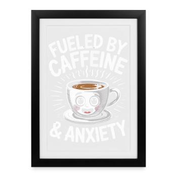 fueled by caffeine and anxiety - Framed poster (27 × 37 cm) - black - Front