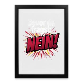 Bevor du fragst: Nein! Lustige Sprüche - Gerahmtes Poster (27 × 37 cm) - Schwarz - Vorne