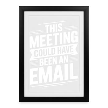 This Meeting Could Have Been An Email - Framed poster (27 × 37 cm) - black - Front