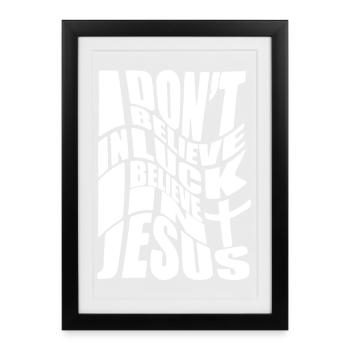 I don´t believe in luck I believe in Jesus - Gerahmtes Poster (27 × 37 cm) - Schwarz - Vorne