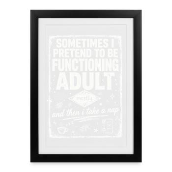 Pretending to Be a Functioning Adult - Framed poster (27 × 37 cm) - black - Front