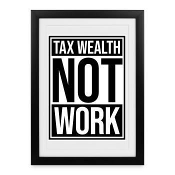 Tax Wealth Not Work Progressive Politics Economy - Framed poster (27 × 37 cm) - black - Front