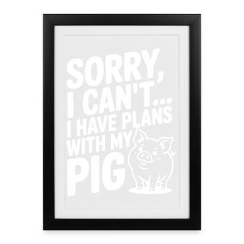 Sorry, I Can't I Have Plans with My Pig - Framed poster (27 × 37 cm) - black - Front