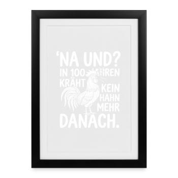 Na und? In 100 Jahren kräht kein Hahn mehr danach - Gerahmtes Poster (27 × 37 cm) - Schwarz - Vorne