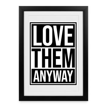 Love Them Anyway Inspirational Unconditional Love - Framed poster (27 × 37 cm) - black - Front