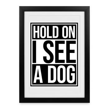 Hold On I See A Dog Hund Lustig Abgelenkt Spruch - Gerahmtes Poster (27 × 37 cm) - Schwarz - Vorne