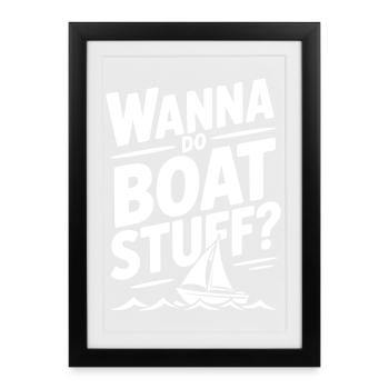 Wanna Do Boat Stuff? - Framed poster (27 × 37 cm) - black - Front
