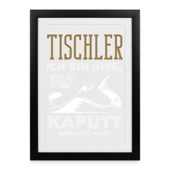 Tischler Weil Du Etwas Kaputt Hast - Gerahmtes Poster (27 × 37 cm) - Schwarz - Vorne