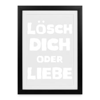 Lösch Dich oder Liebe Spruch Meme T-Shirt Unisex - Gerahmtes Poster (27 × 37 cm) - Schwarz - Vorne