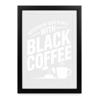 Arroser les plantes mortes avec du café noir - Affiche encadrée (27 × 37 cm) - noir - Devant