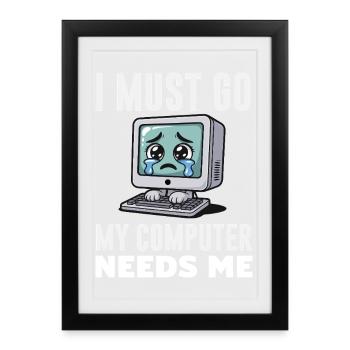 Je dois y aller, mon ordinateur a besoin de moi, expert drôle de PC - Affiche encadrée (27 × 37 cm) - noir - Devant