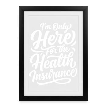 I'm Only Here For The Health Insurance - Framed poster (27 × 37 cm) - black - Front
