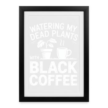 Arroser les plantes mortes avec du café noir - Affiche encadrée (27 × 37 cm) - noir - Devant